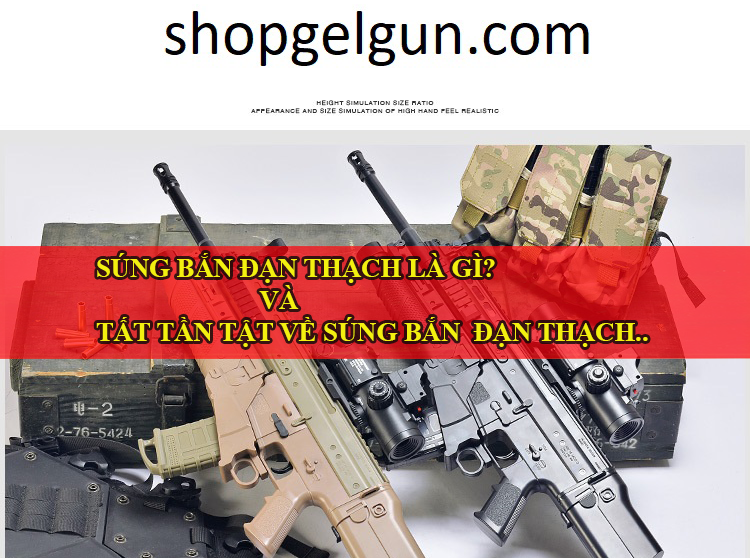 Súng Đạn Thạch Là Gì? - Tất Tần Tật Về Súng Đạn Thạch - Shopgelgun.Com